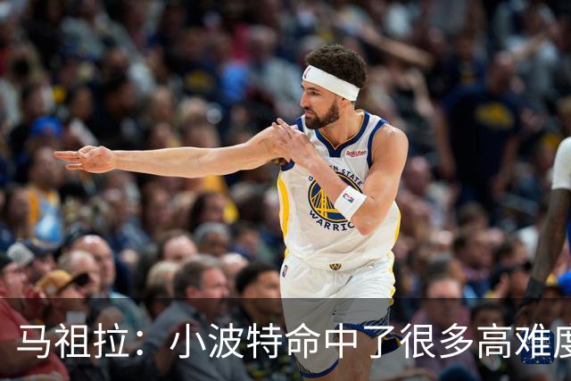 马祖拉：小波特命中了很多高难度投篮 他是个非常难对付的球员